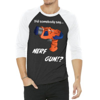 Did Somebody Say Nerf   Nerf War  Nerf Battle   Blaster 3/4 Sleeve Shirt | Artistshot