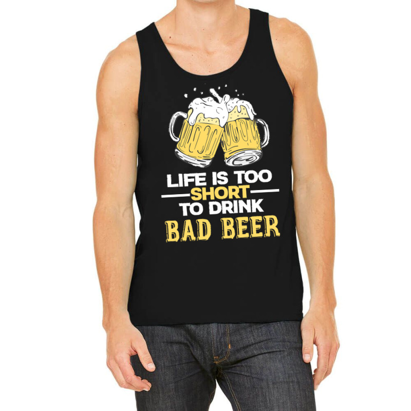 Life Is Too Short To Drink Bad Beer T  Shirt Life Is Too Short To Drin Tank Top | Artistshot