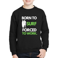 Born To Surf Forced To Work 2 Youth Sweatshirt | Artistshot