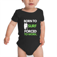 Born To Surf Forced To Work 2 Baby Bodysuit | Artistshot