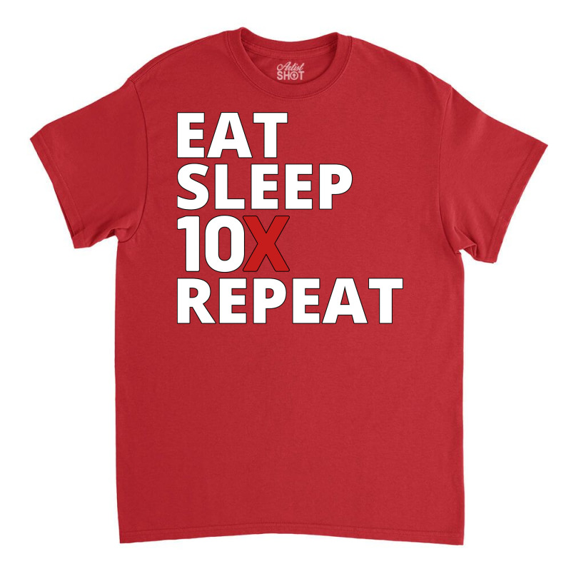 Eat Sleep 10x Repeat (1) Classic T-shirt | Artistshot