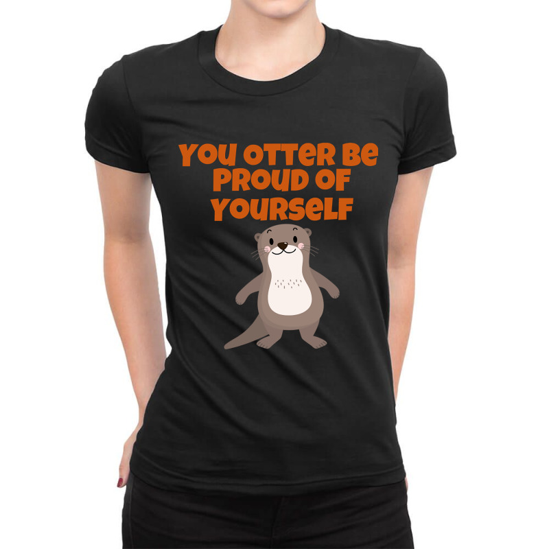 Hot Trend You Otter Be Proud Of Yourself. Ladies Fitted T-Shirt by Jerhogen528 | Artistshot