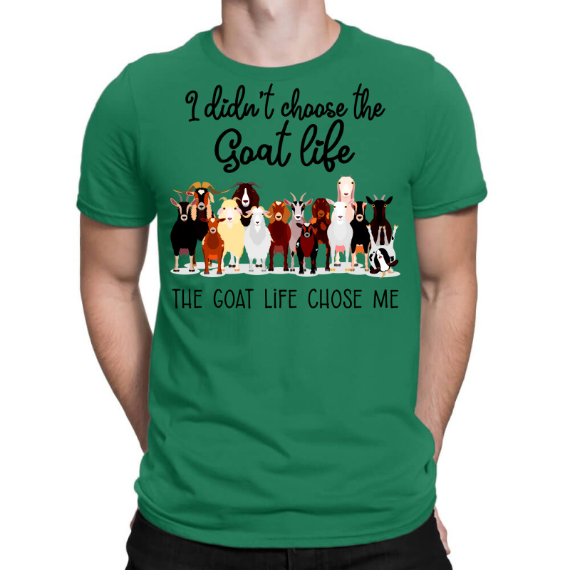 I Didn't Choose The Goat Life The Goat Life Chose Me (1) T-shirt | Artistshot