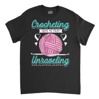 Dressmaker T  Shirt Crocheting Keeps Me From Unravelling T  Shirt Classic T-shirt | Artistshot