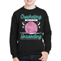 Dressmaker T  Shirt Crocheting Keeps Me From Unravelling T  Shirt Youth Sweatshirt | Artistshot