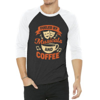 Fueled By Musicals And Coffee 3/4 Sleeve Shirt | Artistshot