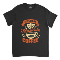 Fueled By Musicals And Coffee Classic T-shirt | Artistshot