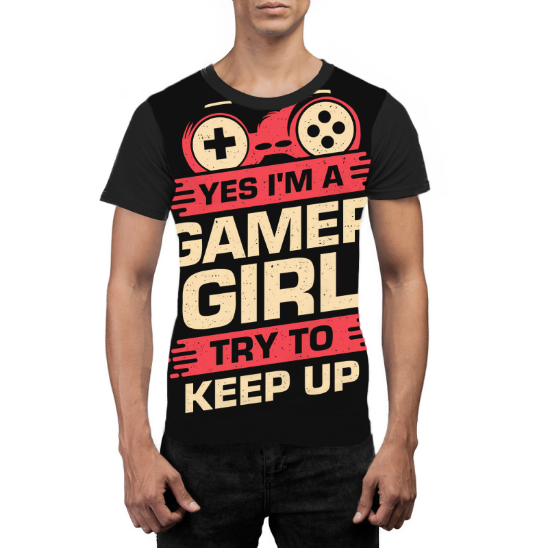 Yes Im A Gamer Girl Try To Keep Up Graphic T-shirt | Artistshot