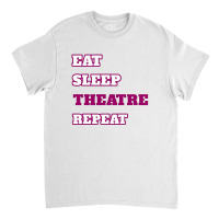 Eat Sleep Theatre Repeat Movie Ballet Opera Lovers Classic T-shirt | Artistshot