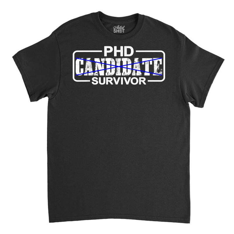 Phd Candidate Survivor   T Shirt Classic T-shirt | Artistshot