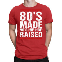 80s Made 90s Hip Hop Raised Matching Funny Gift T-shirt | Artistshot