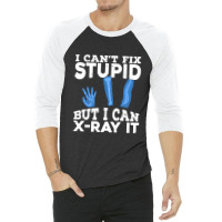 I Cant Fix Stupid But I Can X Ray It 3/4 Sleeve Shirt | Artistshot