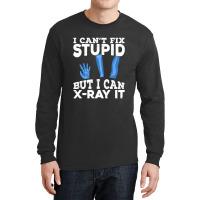 I Cant Fix Stupid But I Can X Ray It Long Sleeve Shirts | Artistshot