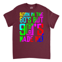 Born In The 80s But 90s Made Me I Love 80s Love 90s Classic Classic T-shirt | Artistshot