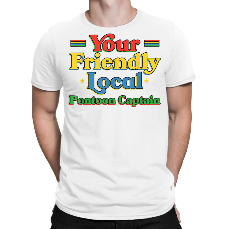 Your Friendly Local Pontoon Captain Funny Pontoon Boat Humor T Shirt T-shirt | Artistshot