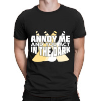 Annoy Me And You Act In The Dark T-shirt | Artistshot