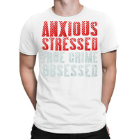 Serial Killer Shirts Anxious Stressed True Crime Obsessed Pullover Hoo T-shirt | Artistshot