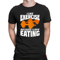 I Like Exercise Because I Love Eating T-shirt | Artistshot