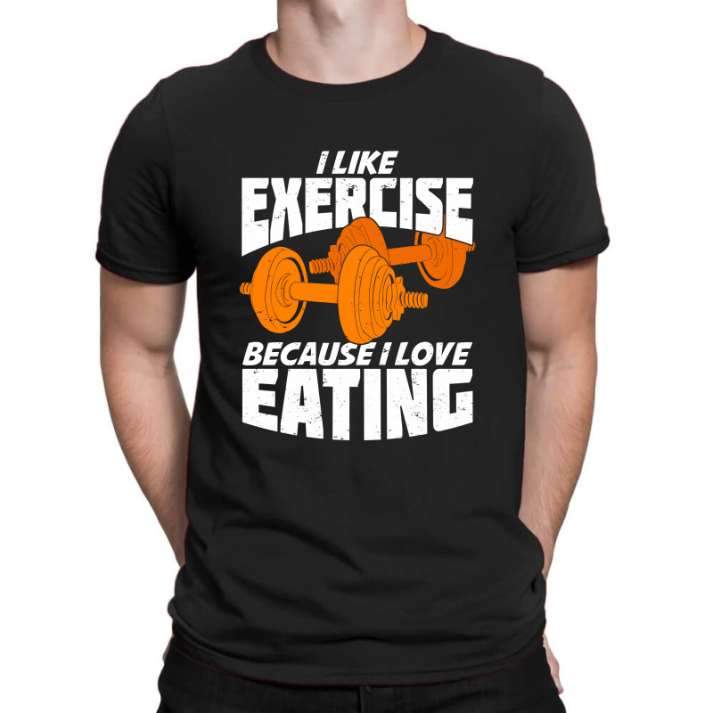 I Like Exercise Because I Love Eating T-shirt | Artistshot