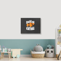 I Like Exercise Because I Love Eating Landscape Canvas Print | Artistshot