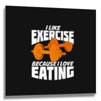 I Like Exercise Because I Love Eating Metal Print Square | Artistshot