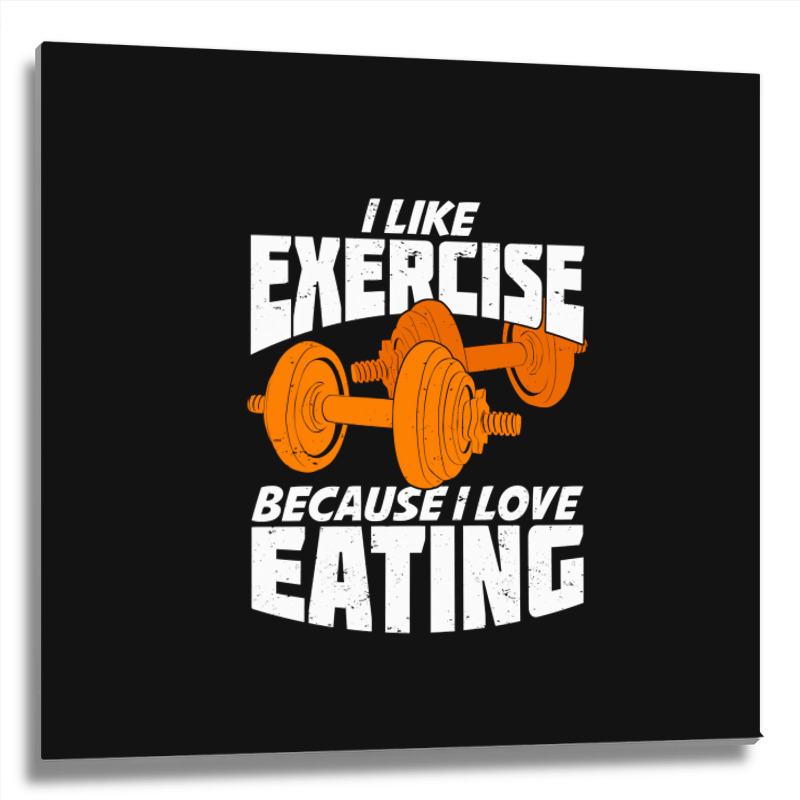 I Like Exercise Because I Love Eating Metal Print Square | Artistshot