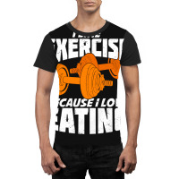 I Like Exercise Because I Love Eating Graphic T-shirt | Artistshot