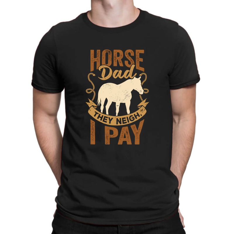 Horse Dad They Neigh I Pay T-shirt | Artistshot