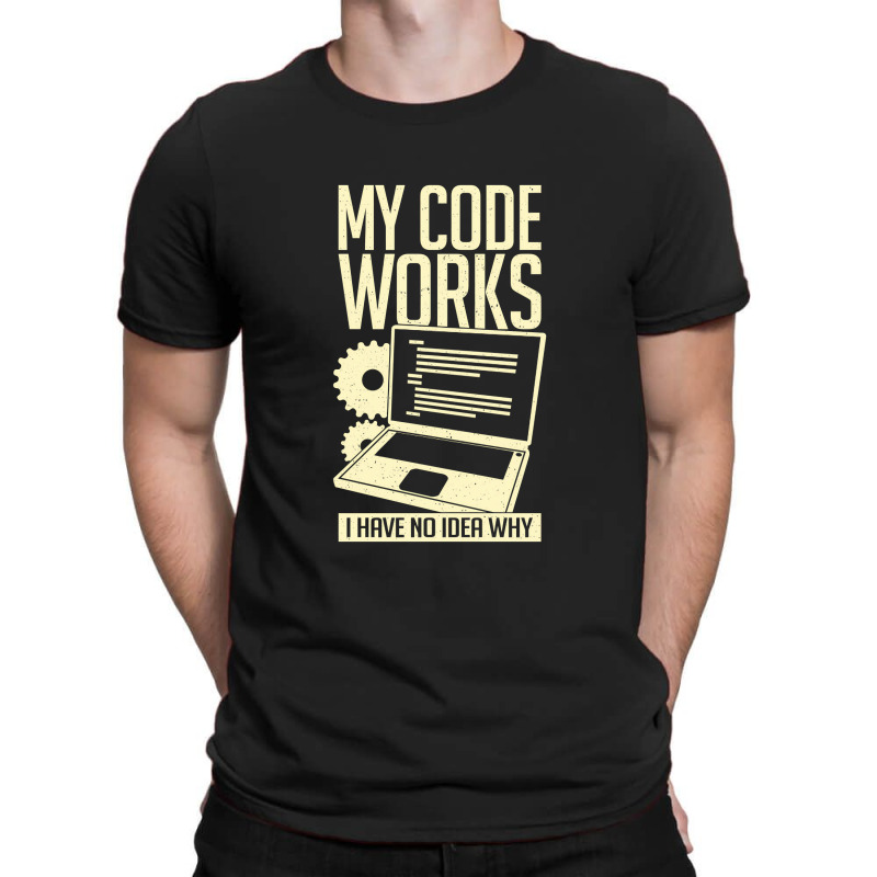 My Code Works I Have No Idea Why T-shirt | Artistshot