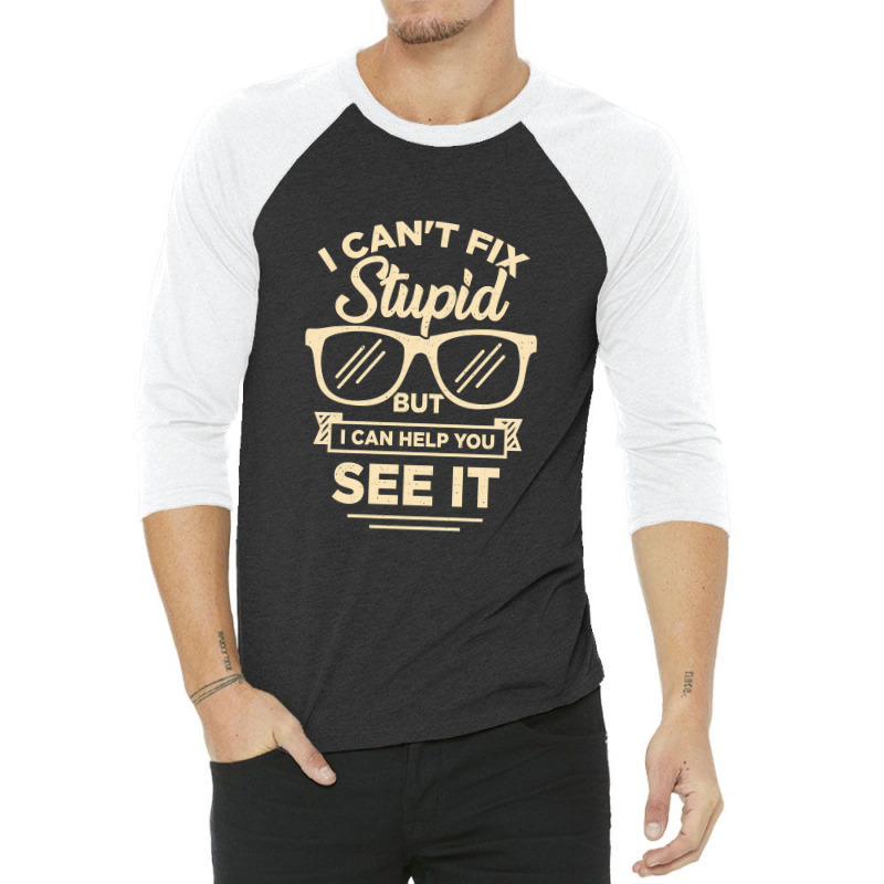 I Cant Fix Stupid But I Can Help You See It 3/4 Sleeve Shirt | Artistshot