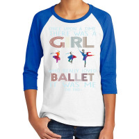 Once Upon The Time There Was A Girl Who Loved Ballet It Was Me The End Youth 3/4 Sleeve | Artistshot