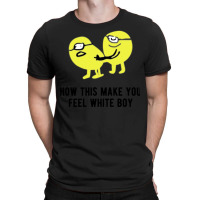 How This Make You Feel White Boy T-shirt | Artistshot