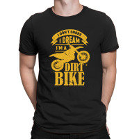 I Dont Snore I Dream Im A Dirt Bike T-shirt | Artistshot