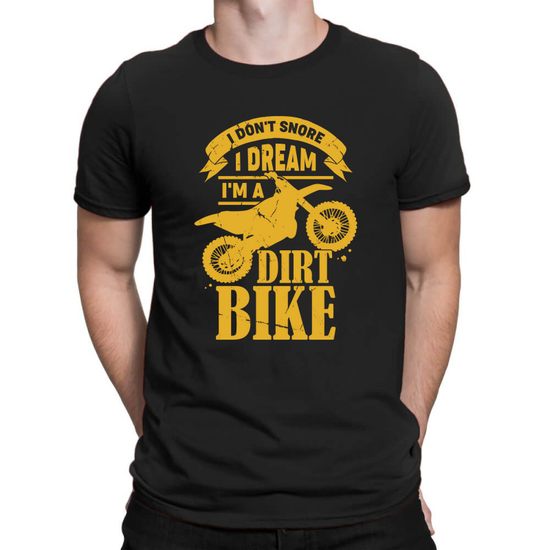 I Dont Snore I Dream Im A Dirt Bike T-shirt | Artistshot