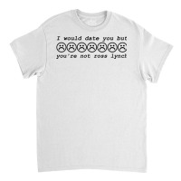 I Would Date You But You're Not Ross Lynch Classic T-shirt | Artistshot