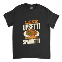 Less Upsetti More Spaghetti Classic T-shirt | Artistshot