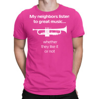 Trumpet Player  My Neighbors Listen To Great Music T-shirt | Artistshot