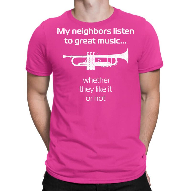 Trumpet Player  My Neighbors Listen To Great Music T-Shirt by wilyamrotsenu | Artistshot