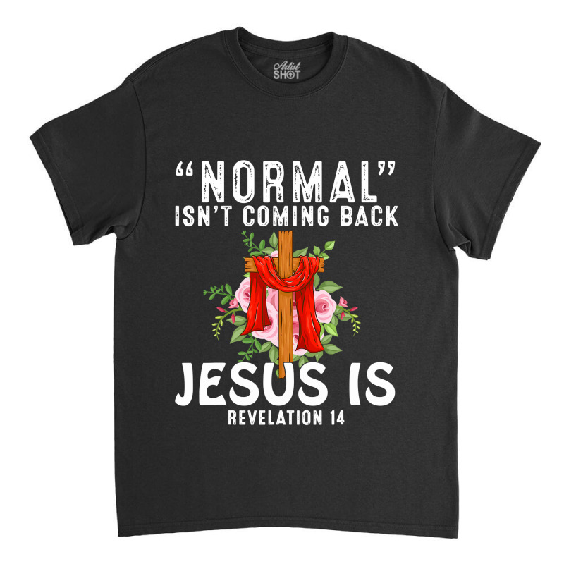 Jesus Christian Normal Isnt Coming Back Jesus Is Revelation 14 Christi Classic T-shirt by AURRADILLARD | Artistshot