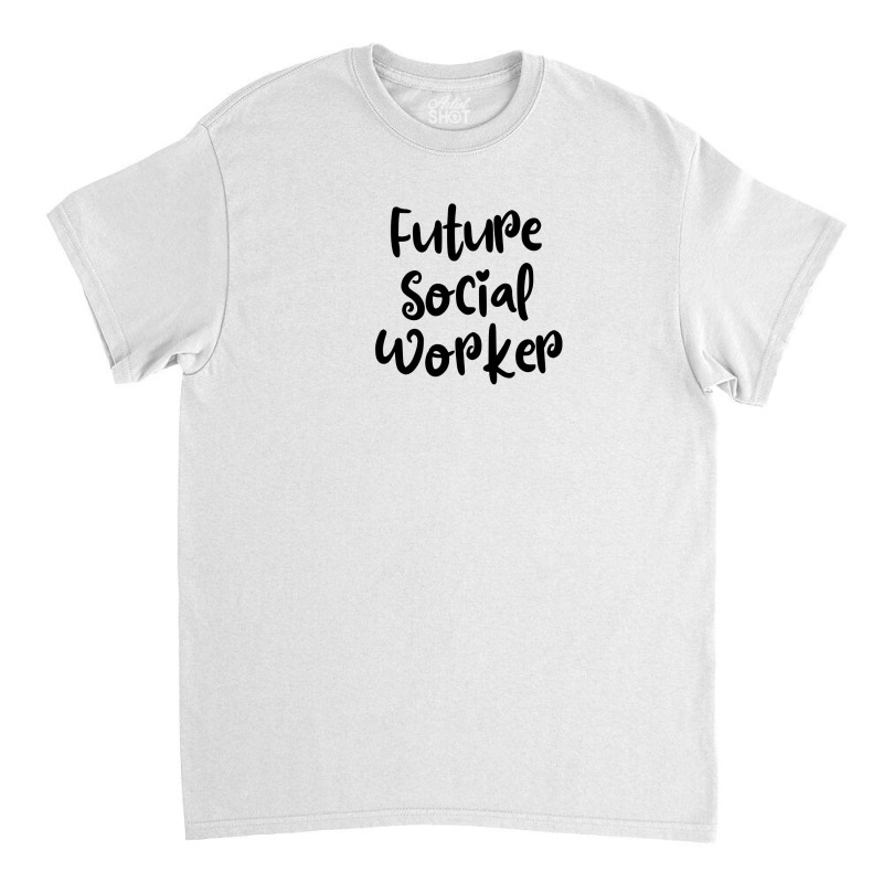 Future Social Worker Classic T-shirt by thebestisback | Artistshot