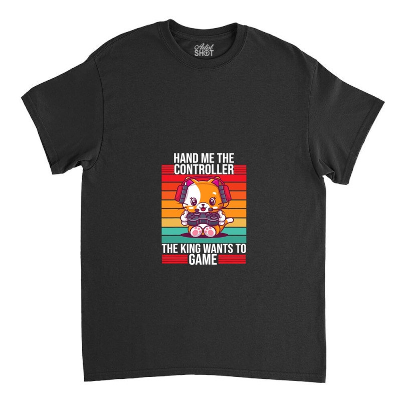 Gaming Hand Me The Controller King Classic T-shirt | Artistshot