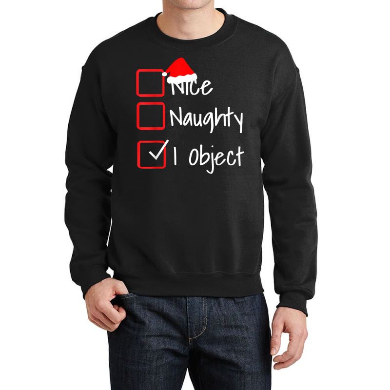 Nice Naughty   I Object Funny Ugly Christmas Sweater T Shirt Crewneck Sweatshirt | Artistshot