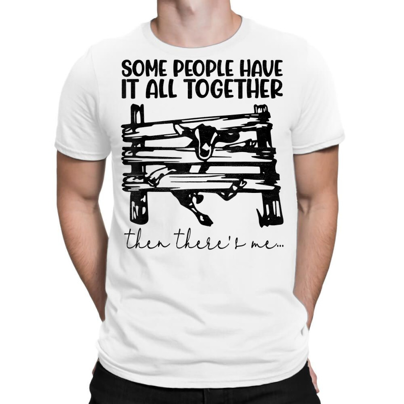 Some People Have It All Together Then There's Me T Shirt T-shirt | Artistshot