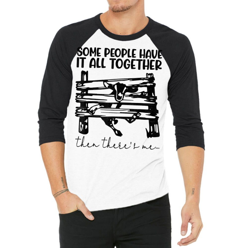 Some People Have It All Together Then There's Me T Shirt 3/4 Sleeve Shirt | Artistshot