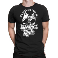 Yorkshire Terrier All Dogs Are Cool But Yorkies Rule Yorkie T Shirt T-shirt | Artistshot