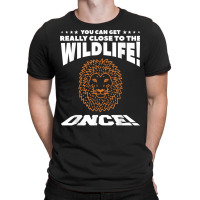 You Can Get Really Close To The Wildlife Once Safari T Shirt T-shirt | Artistshot