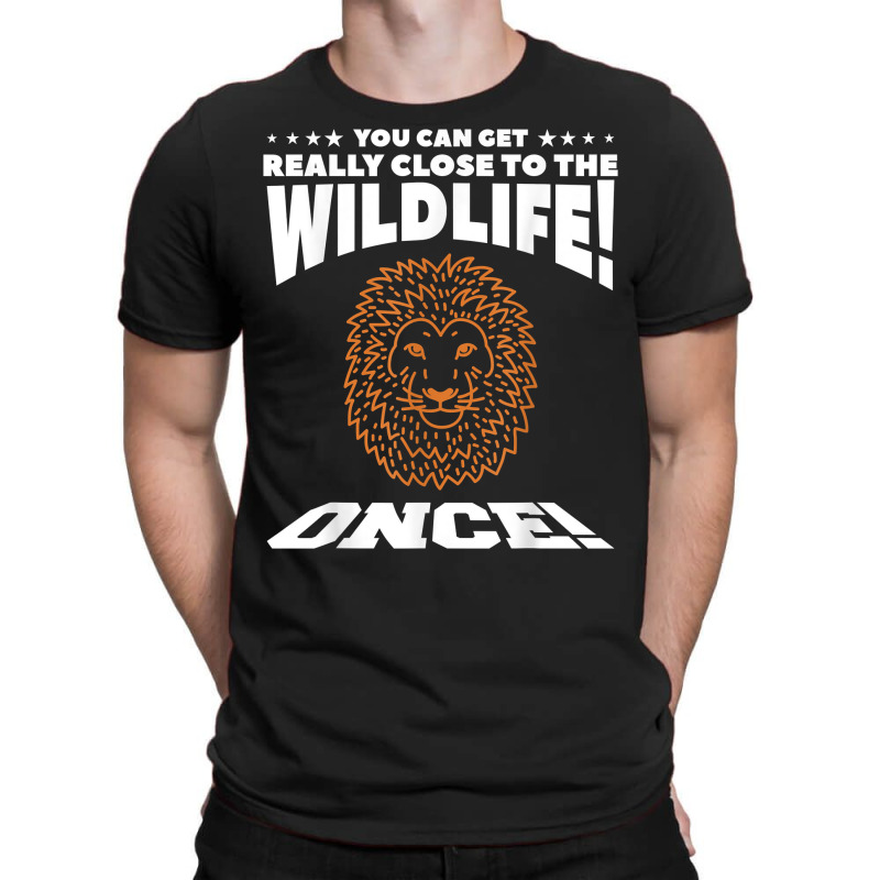 You Can Get Really Close To The Wildlife Once Safari T Shirt T-shirt | Artistshot