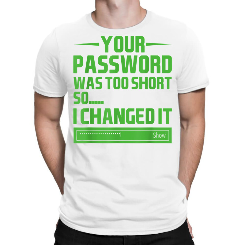 Your Password Was Too Short So I Changed It, Funny Hacker T Shirt T-shirt | Artistshot