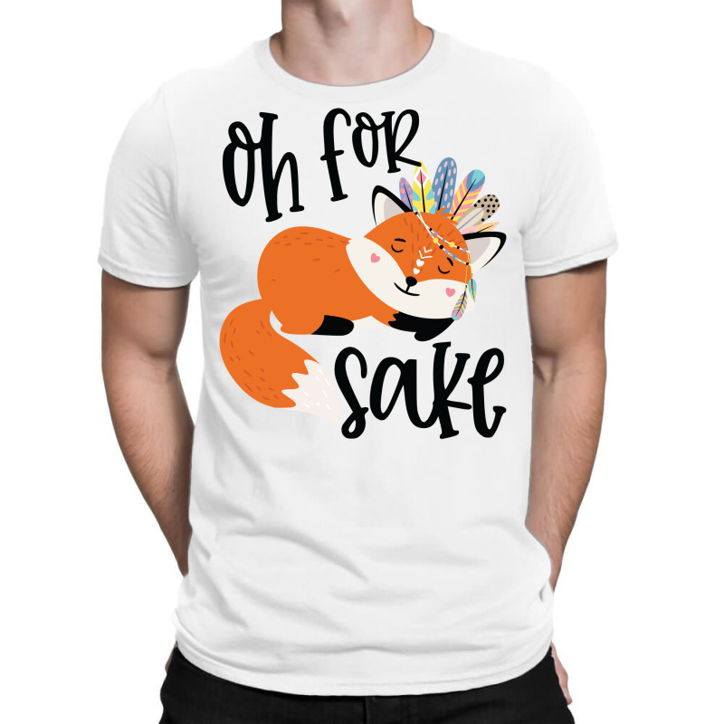 Funny, Oh For Fox Sake T-Shirt by CueTrendyFinds | Artistshot