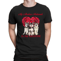 My Alaskan Malamute Is My Valentine Dog Lover Valentines Day 232 T-shirt | Artistshot